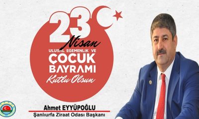 Şanlıurfa Ziraat Odası Başkanı Ahmet Eyyüpoğlu’ ndan  23 Nisan mesajı