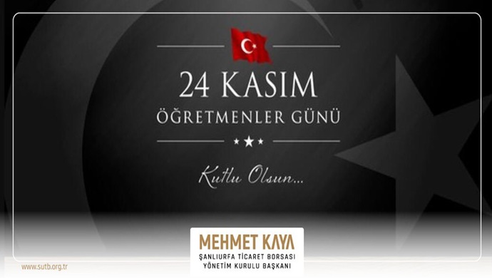 ŞANLIURFA TİCARET BORSASI BAŞKANI MEHMET KAYA`DAN 24 KASIM ÖĞRETMENLER GÜNÜ MESAJI