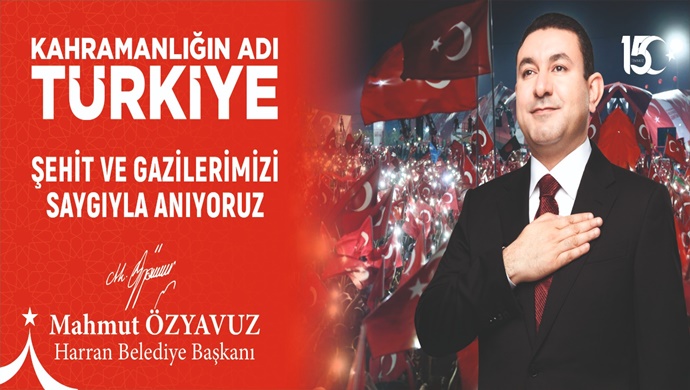 HARRAN BELEDİYE BAŞKANI MAHMUT ÖZYAVUZ: 15 TEMMUZ MİLLET İRADESİNİN CESARET VE FERASETLE TECELLİ ETTİĞİ TARİHTİR