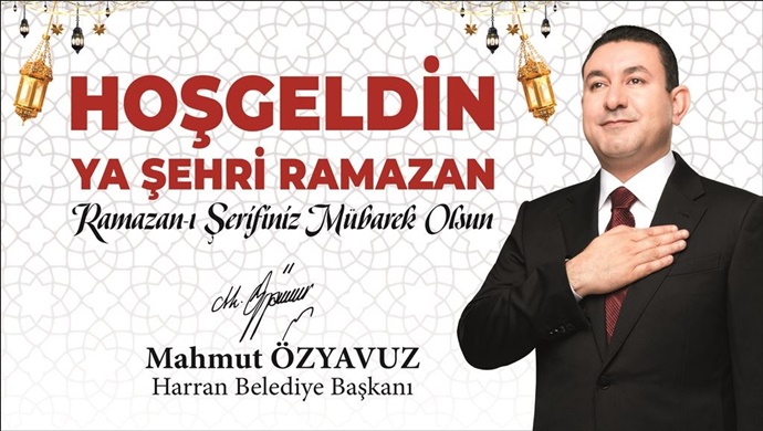 HARRAN BELEDİYE BAŞKANI MAHMUT ÖZYAVUZ: HOŞ GELDİN YA ŞEHR-İ RAMAZAN