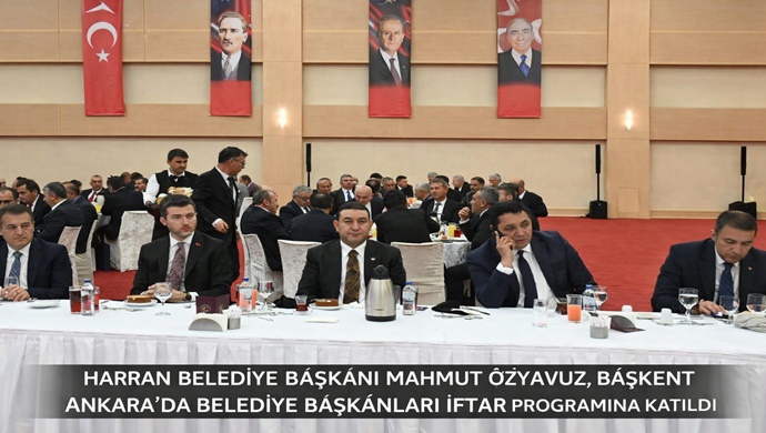 HARRAN BELEDİYE BAŞKANI MAHMUT ÖZYAVUZ, BAŞKENT ANKARA’DA BELEDİYE BAŞKANLARI İFTAR PROGRAMINA KATILDI