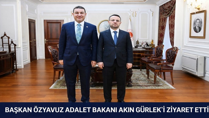 BAŞKAN ÖZYAVUZ ADALET BAKANI AKIN GÜRLEK’İ ZİYARET ETTİ
