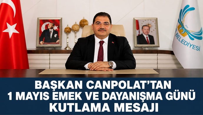 BAŞKAN CANPOLAT’TAN 1 MAYIS EMEK VE DAYANIŞMA GÜNÜ KUTLAMA MESAJI