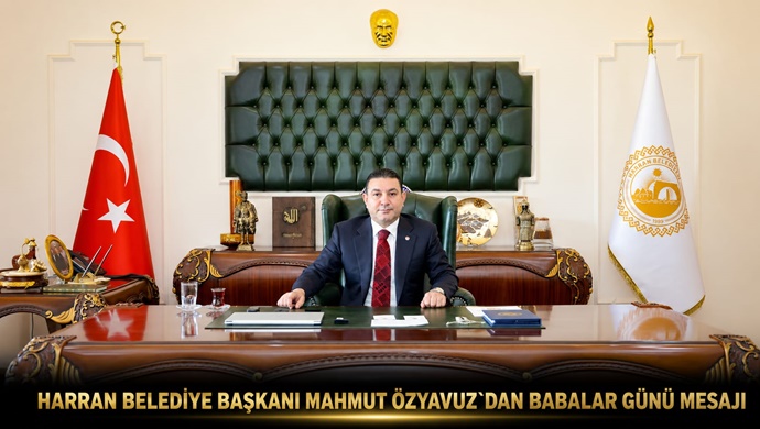 HARRAN BELEDİYE BAŞKANI MAHMUT ÖZYAVUZ`DAN BABALAR GÜNÜ MESAJI