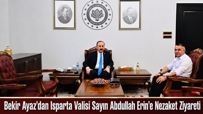 Bekir Ayaz’dan Isparta Valisi Sayın Abdullah Erin’e Nezaket Ziyareti